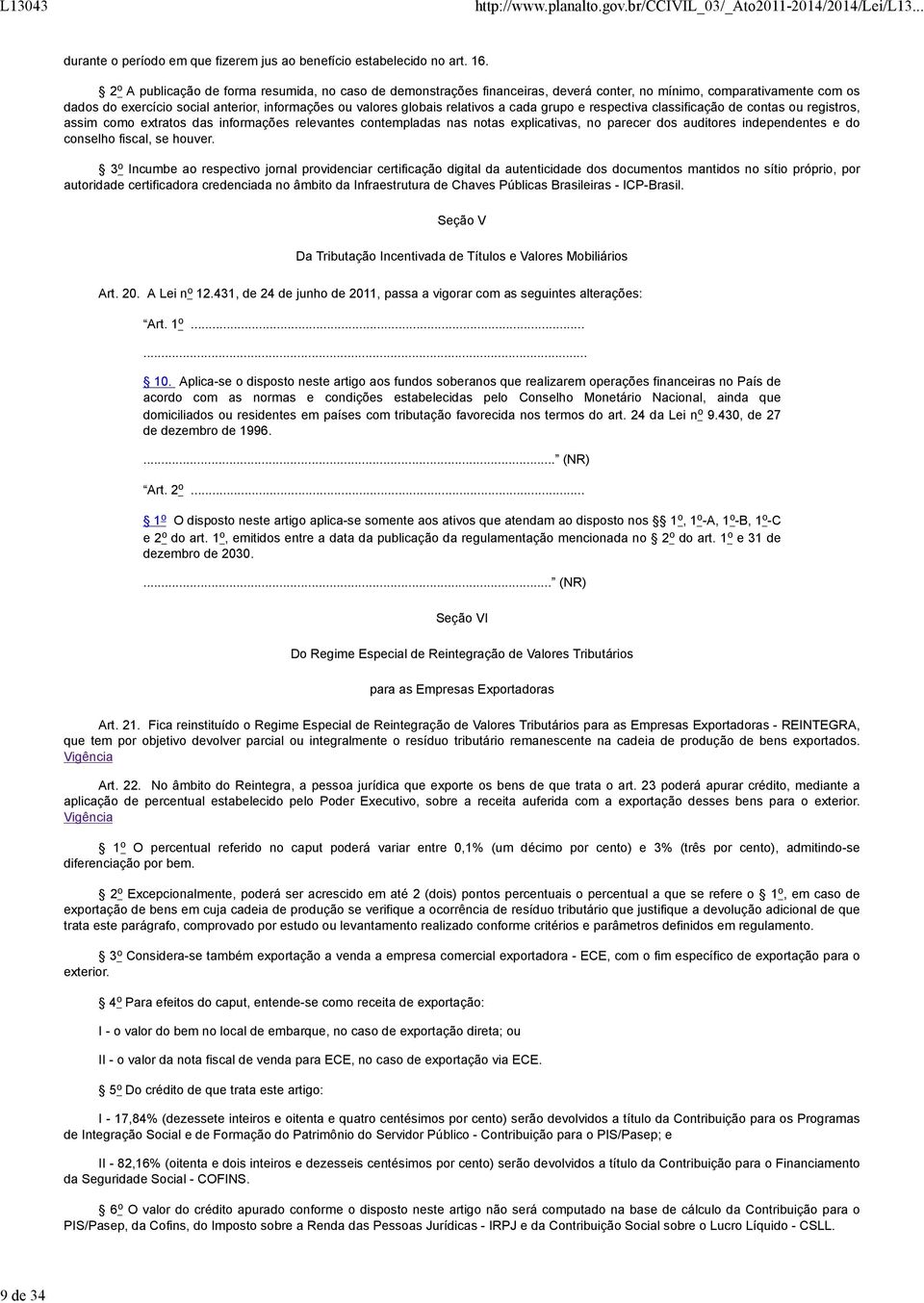 relativos a cada grupo e respectiva classificação de contas ou registros, assim como extratos das informações relevantes contempladas nas notas explicativas, no parecer dos auditores independentes e