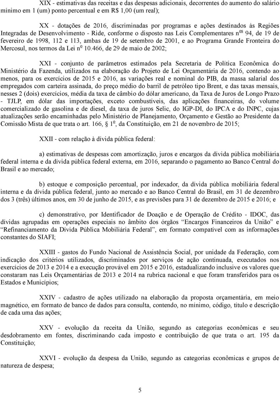 2001, e ao Programa Grande Fronteira do Mercosul, nos termos da Lei n o 10.