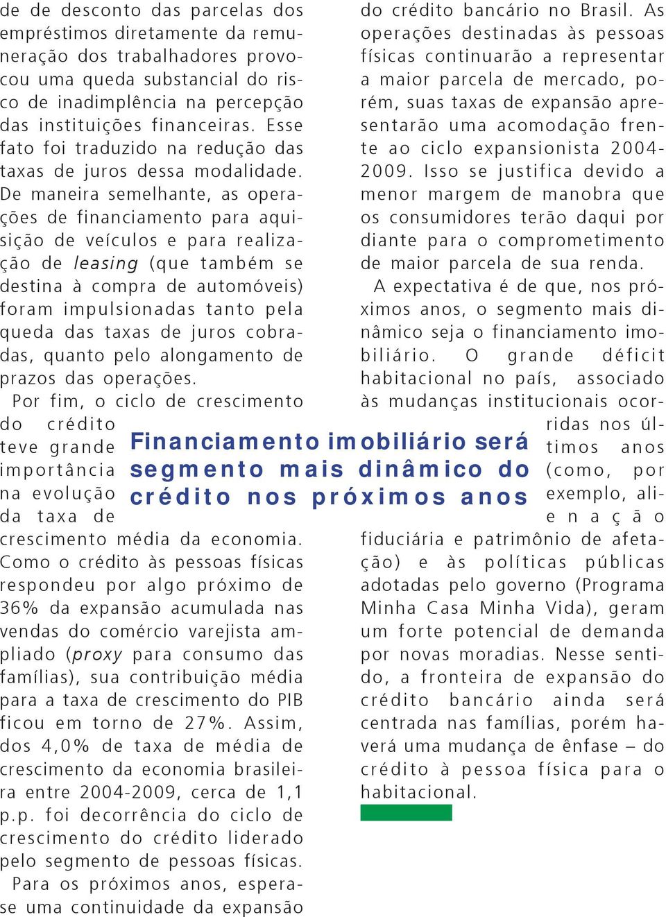 De maneira semelhante, as operações de financiamento para aquisição de veículos e para realização de leasing (que também se destina à compra de automóveis) foram impulsionadas tanto pela queda das