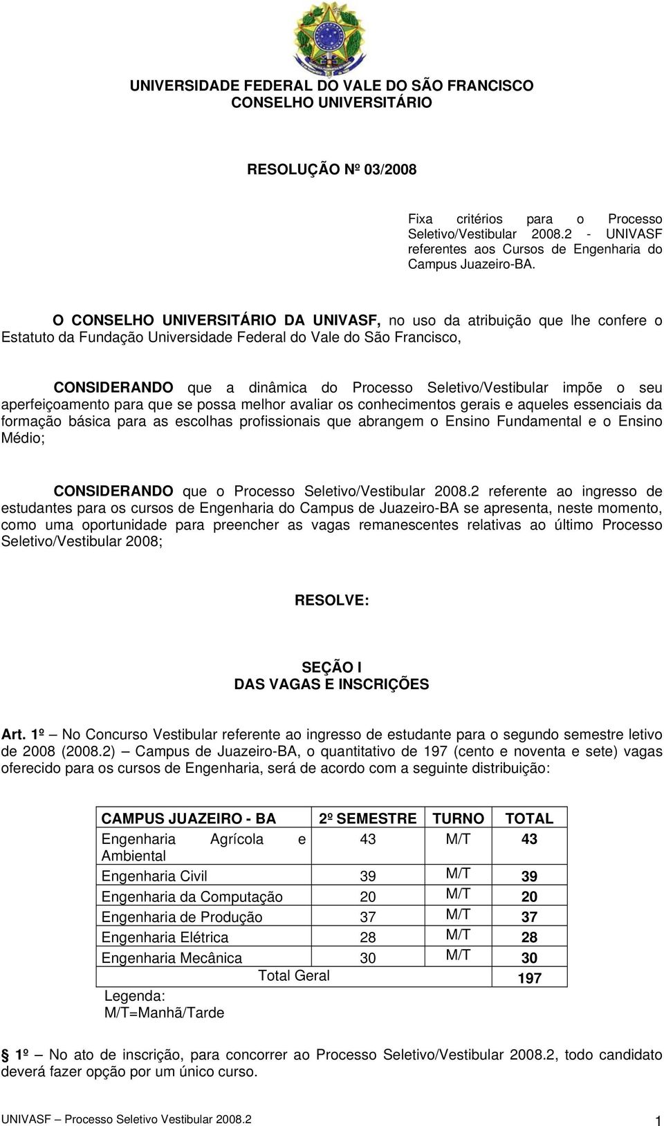 aperfeiçoamento para que se possa melhor avaliar os conhecimentos gerais e aqueles essenciais da formação básica para as escolhas profissionais que abrangem o Ensino Fundamental e o Ensino Médio;