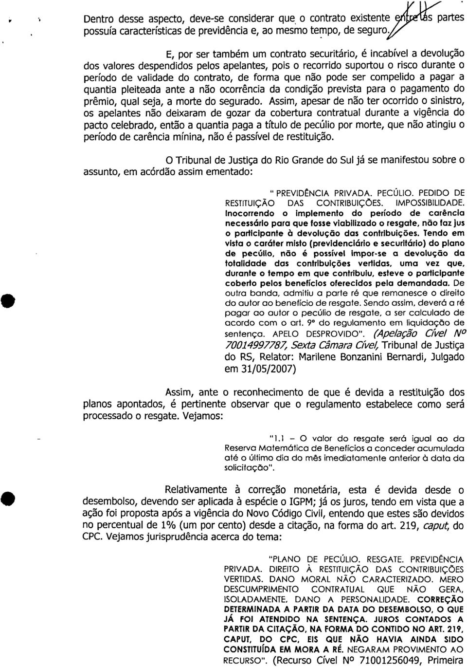 não pode ser compelido a pagar a quantia pleiteada ante a não ocorrência da condição prevista para o pagamento do prêmio, qual seja, a morte do segurado.