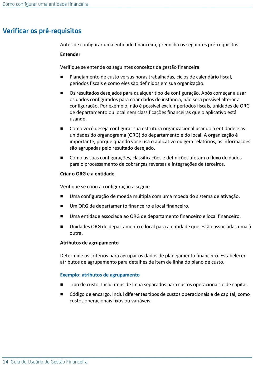 Os resultados desejados para qualquer tipo de configuração. Após começar a usar os dados configurados para criar dados de instância, não será possível alterar a configuração.