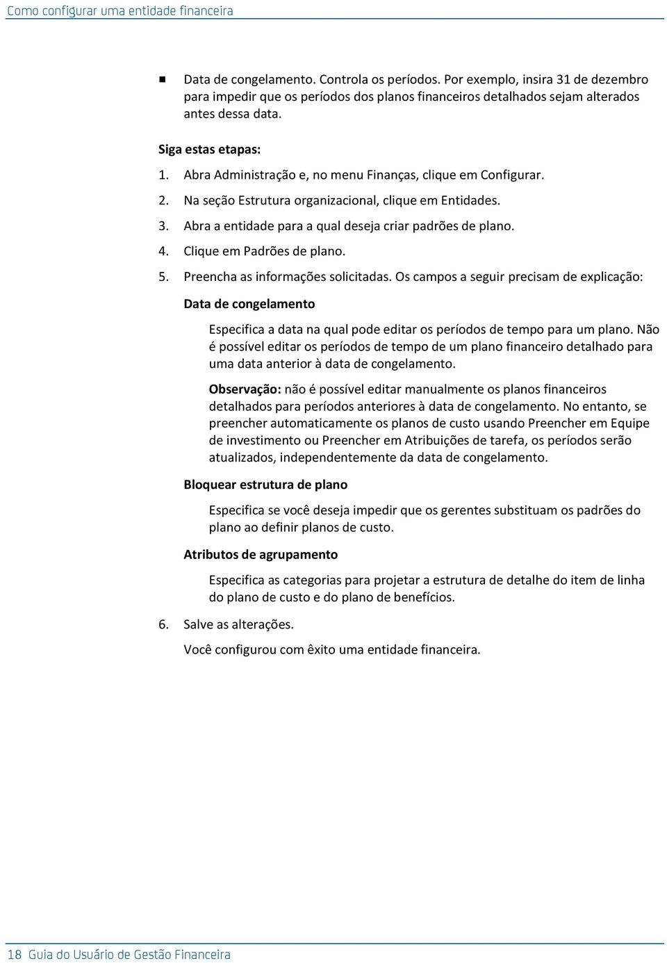 Na seção Estrutura organizacional, clique em Entidades. 3. Abra a entidade para a qual deseja criar padrões de plano. 4. Clique em Padrões de plano. 5. Preencha as informações solicitadas.