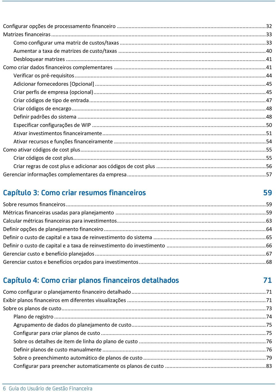 .. 45 Criar códigos de tipo de entrada... 47 Criar códigos de encargo... 48 Definir padrões do sistema... 48 Especificar configurações de WIP... 50 Ativar investimentos financeiramente.