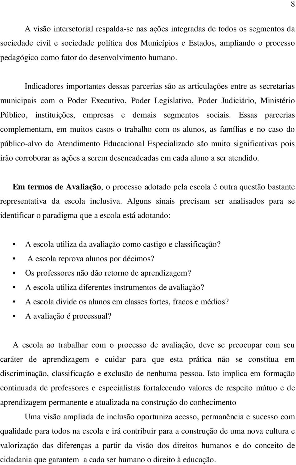 Indicadores importantes dessas parcerias são as articulações entre as secretarias municipais com o Poder Executivo, Poder Legislativo, Poder Judiciário, Ministério Público, instituições, empresas e