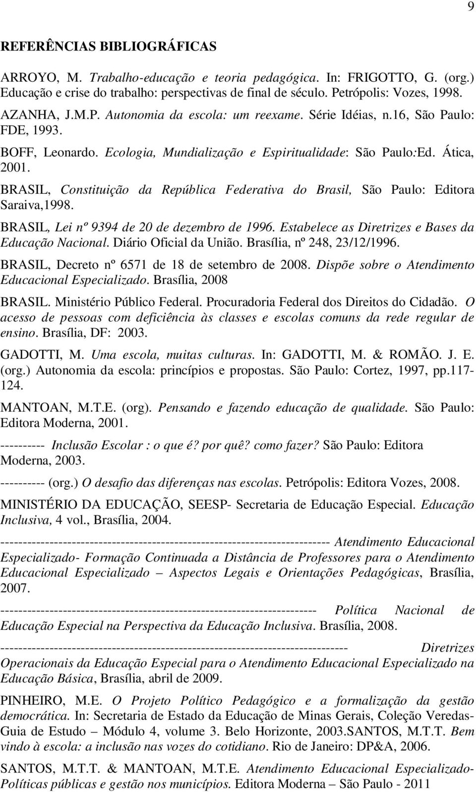BRASIL, Constituição da República Federativa do Brasil, São Paulo: Editora Saraiva,1998. BRASIL, Lei nº 9394 de 20 de dezembro de 1996. Estabelece as Diretrizes e Bases da Educação Nacional.
