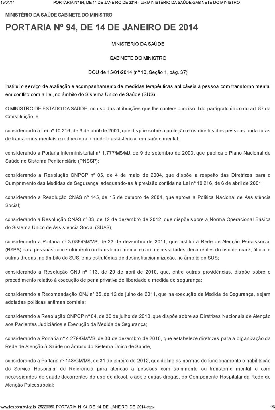 O MINISTRO DE ESTADO DA SAÚDE, no uso das atribuições que lhe confere o inciso II do parágrafo único do art. 87 da Constituição, e considerando a Lei nº 10.