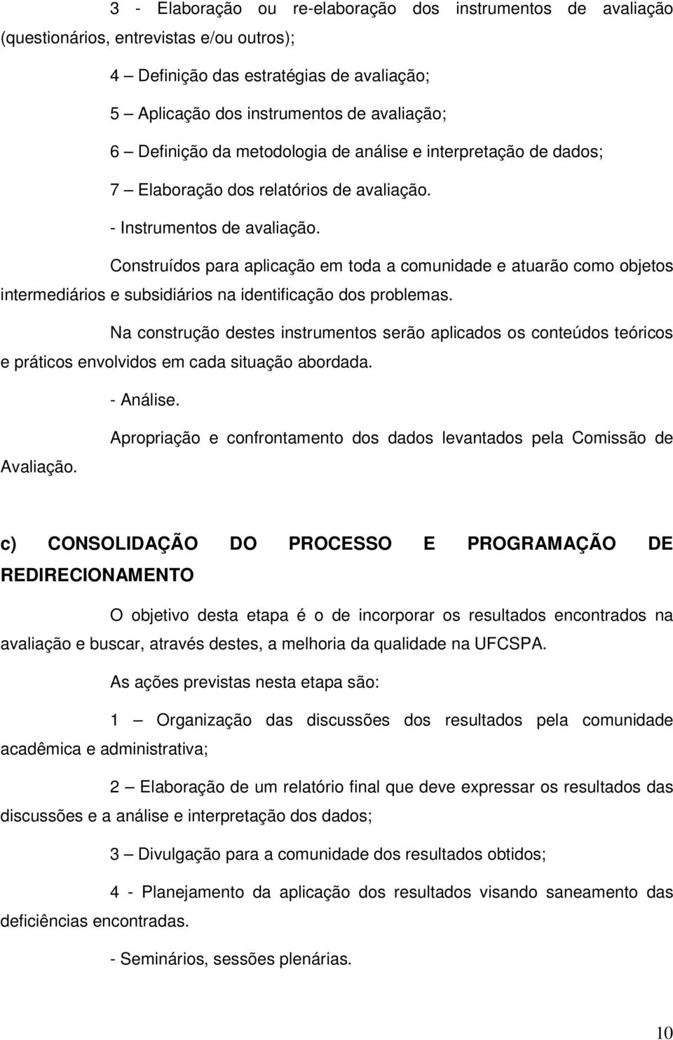 Construídos para aplicação em toda a comunidade e atuarão como objetos intermediários e subsidiários na identificação dos problemas.