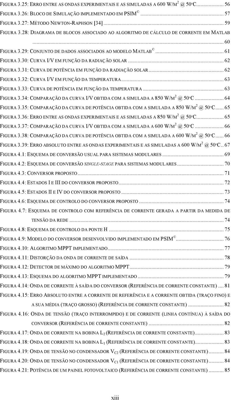 30: CURVA I/V EM FUNÇÃO DA RADIAÇÃO SOLAR... 62 FIGURA 3.31: CURVA DE POTÊNCIA EM FUNÇÃO DA RADIAÇÃO SOLAR... 62 FIGURA 3.32: CURVA I/V EM FUNÇÃO DA TEMPERATURA... 63 FIGURA 3.