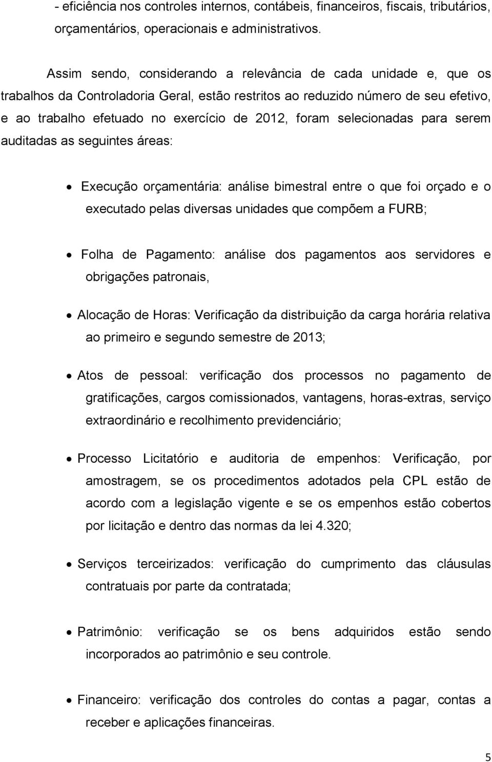 foram selecionadas para serem auditadas as seguintes áreas: Execução orçamentária: análise bimestral entre o que foi orçado e o executado pelas diversas unidades que compõem a FURB; Folha de