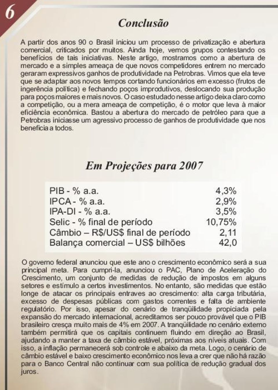 Vimos que ela teve que se adaptar aos novos tempos cortando funcionários em excesso (frutos de ingerência política) e fechando poços improdutivos, deslocando sua produção para poços maiores e mais