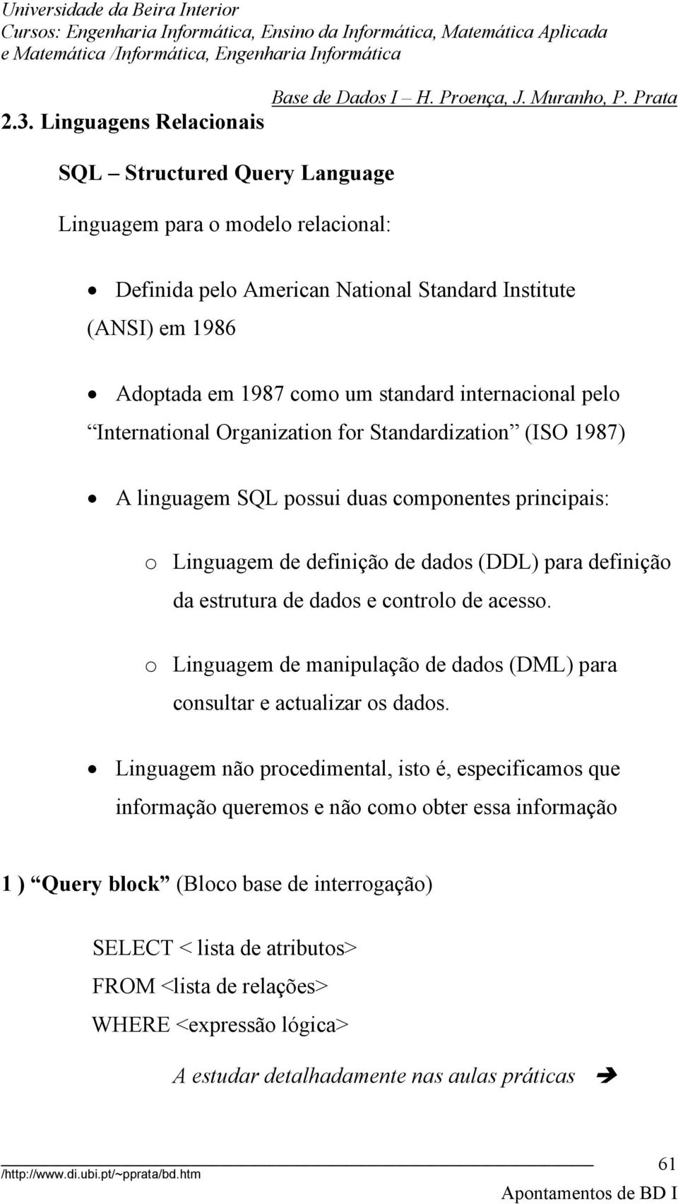 estrutura de dados e controlo de acesso. o Linguagem de manipulação de dados (DML) para consultar e actualizar os dados.