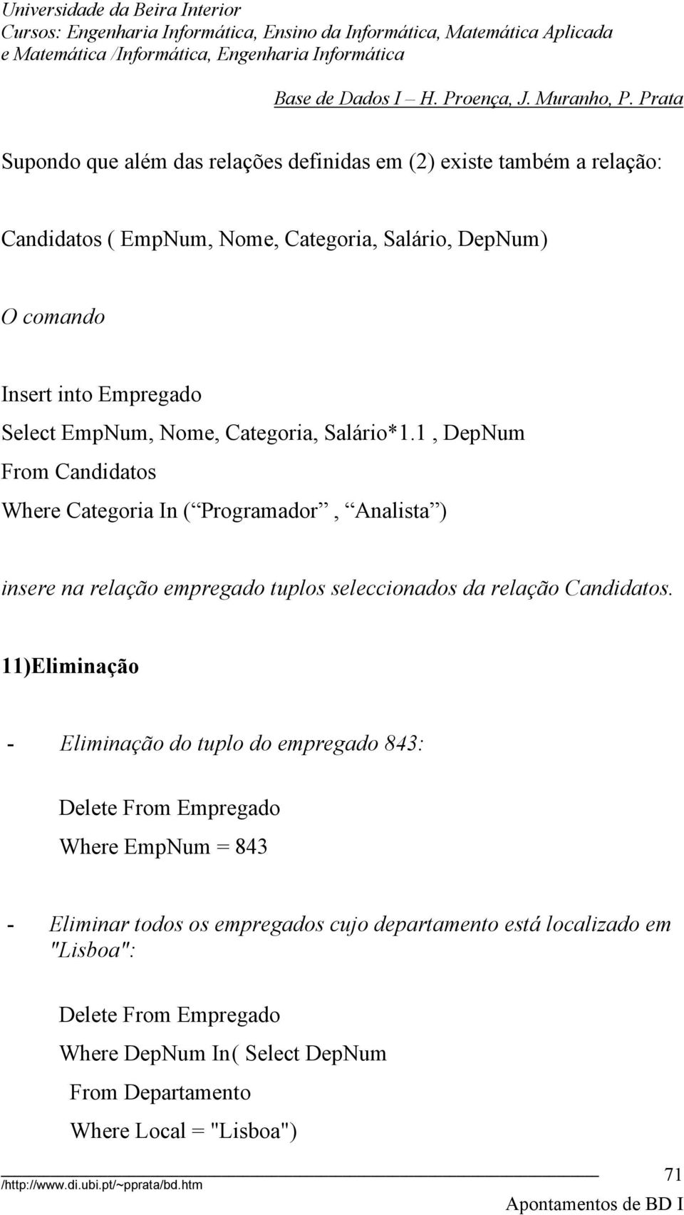 1, DepNum From Candidatos Where Categoria In ( Programador, Analista ) insere na relação empregado tuplos seleccionados da relação Candidatos.