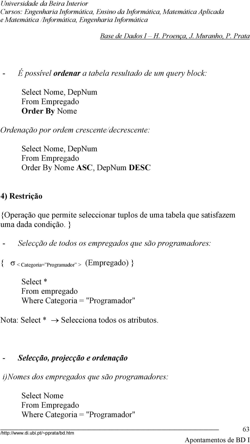 } - Selecção de todos os empregados que são programadores: { σ < Categoria= Programador > (Empregado) } Select * From empregado Where Categoria =