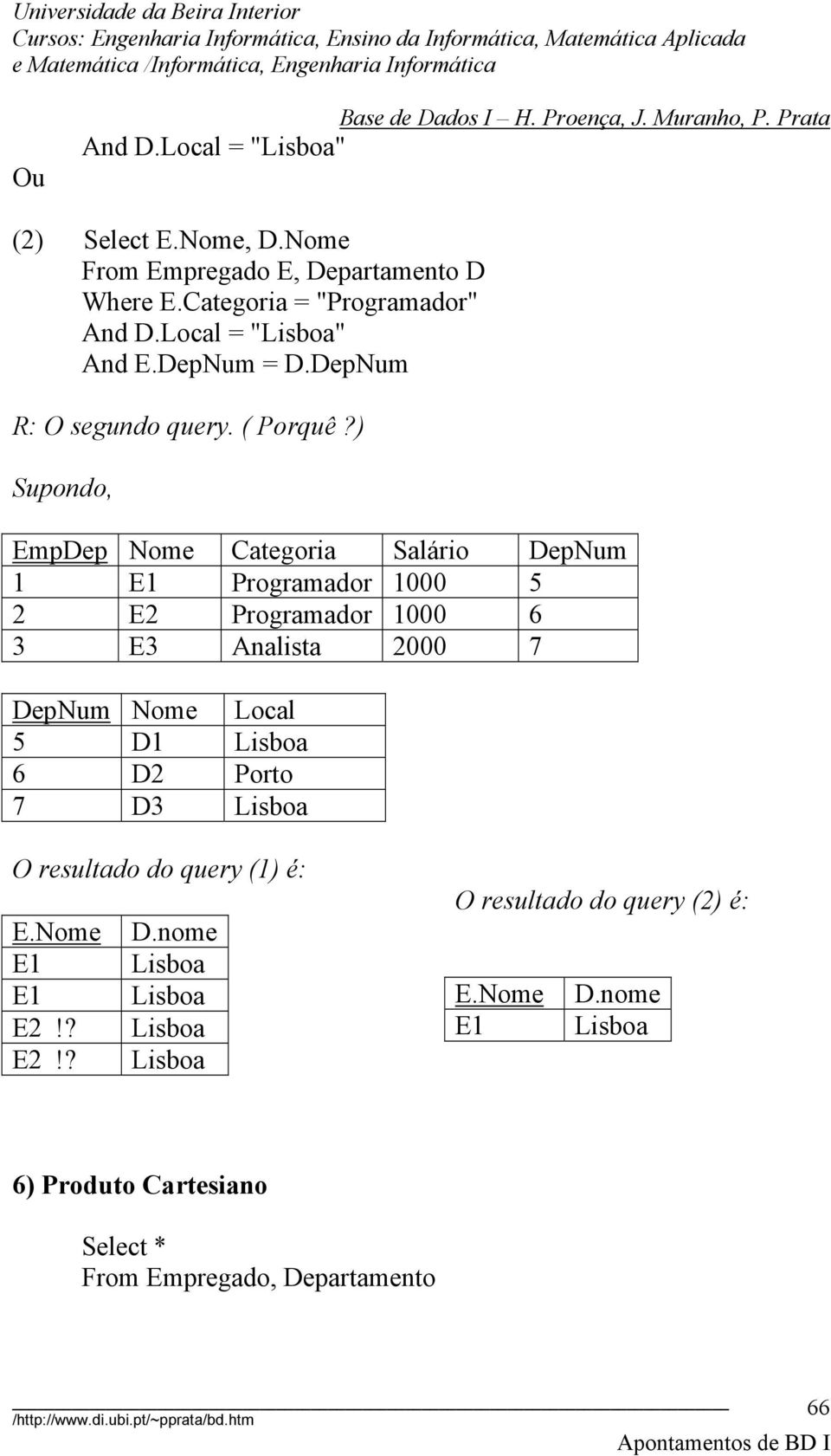 ) Supondo, EmpDep Nome Categoria Salário DepNum 1 E1 Programador 1000 5 2 E2 Programador 1000 6 3 E3 Analista 2000 7 DepNum Nome