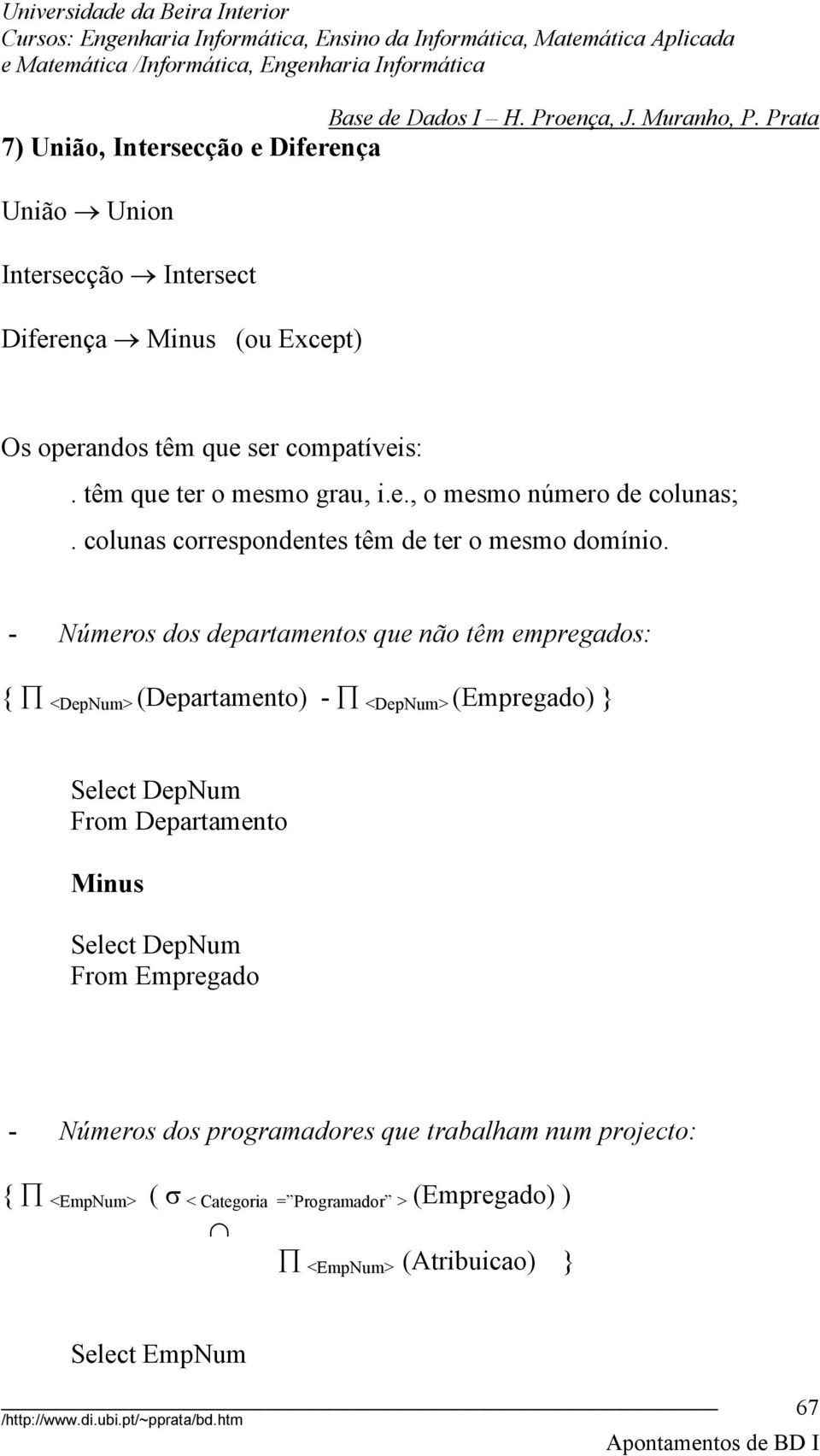 - Números dos departamentos que não têm empregados: { <DepNum> (Departamento) - <DepNum> (Empregado) } Select DepNum From Departamento