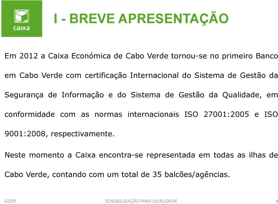 conformidade com as normas internacionais ISO 27001:2005 e ISO 9001:2008, respectivamente.