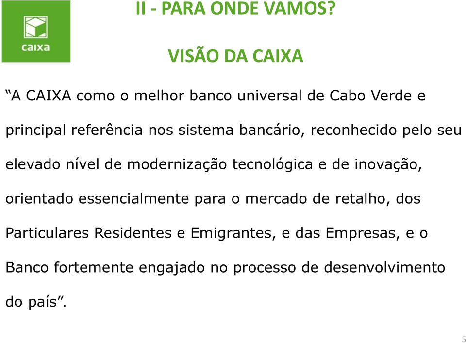 sistema bancário, reconhecido pelo seu elevado nível de modernização tecnológica e de inovação,