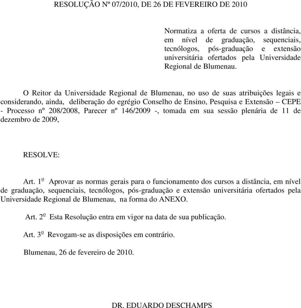 O Reitor da Universidade Regional de Blumenau, no uso de suas atribuições legais e considerando, ainda, deliberação do egrégio Conselho de Ensino, Pesquisa e Extensão CEPE - Processo nº 208/2008,