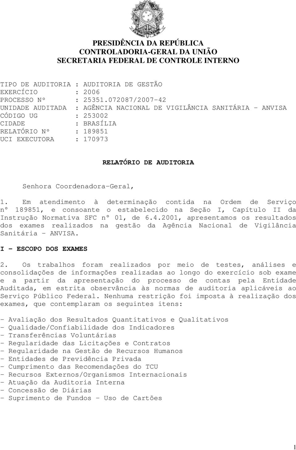 Coordenadora-Geral, 1. Em atendimento à determinação contida na Ordem de Serviço n 189851, e consoante o estabelecido na Seção I, Capítulo II da Instrução Normativa SFC n 01, de 6.4.