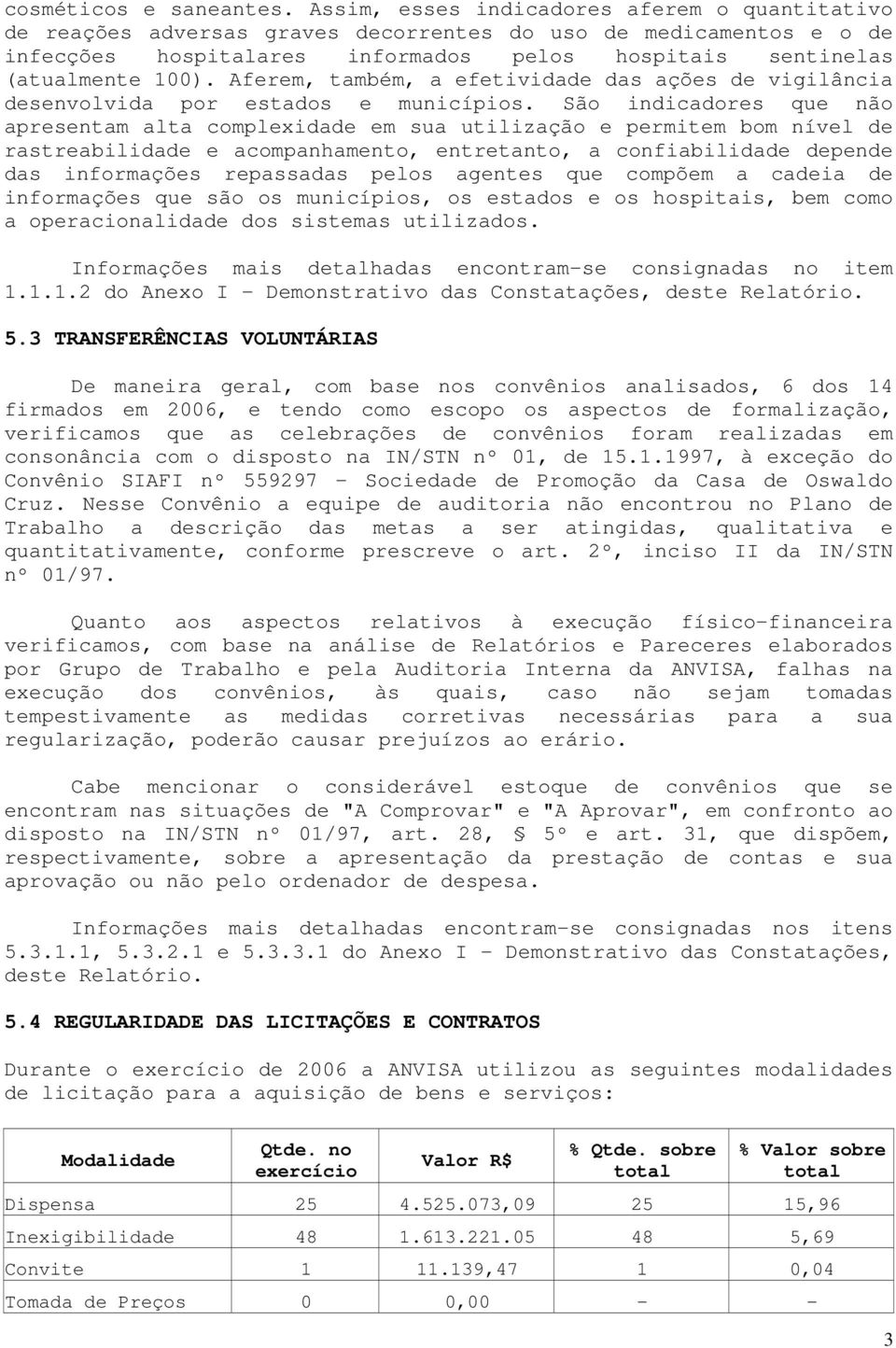 Aferem, também, a efetividade das ações de vigilância desenvolvida por estados e municípios.