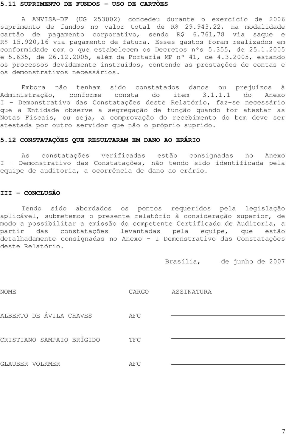 Esses gastos foram realizados em conformidade com o que estabelecem os Decretos nºs 5.35