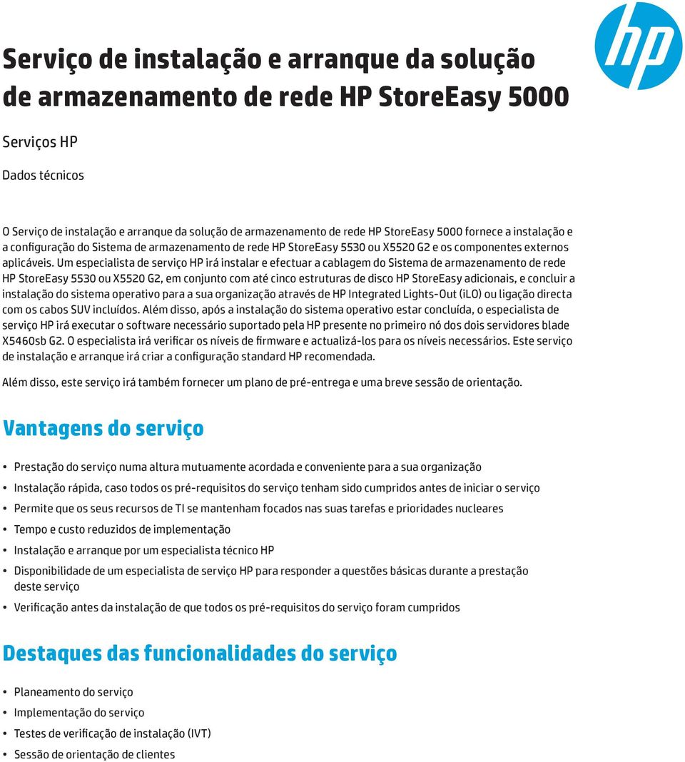 Um especialista de serviço HP irá instalar e efectuar a cablagem do Sistema de armazenamento de rede HP StoreEasy 5530 ou X5520 G2, em conjunto com até cinco estruturas de disco HP StoreEasy