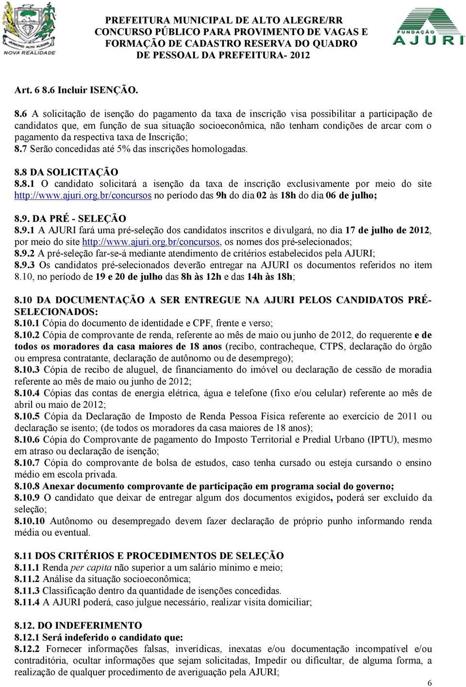 6 A solicitação de isenção do pagamento da taxa de inscrição visa possibilitar a participação de candidatos que, em função de sua situação socioeconômica, não tenham condições de arcar com o