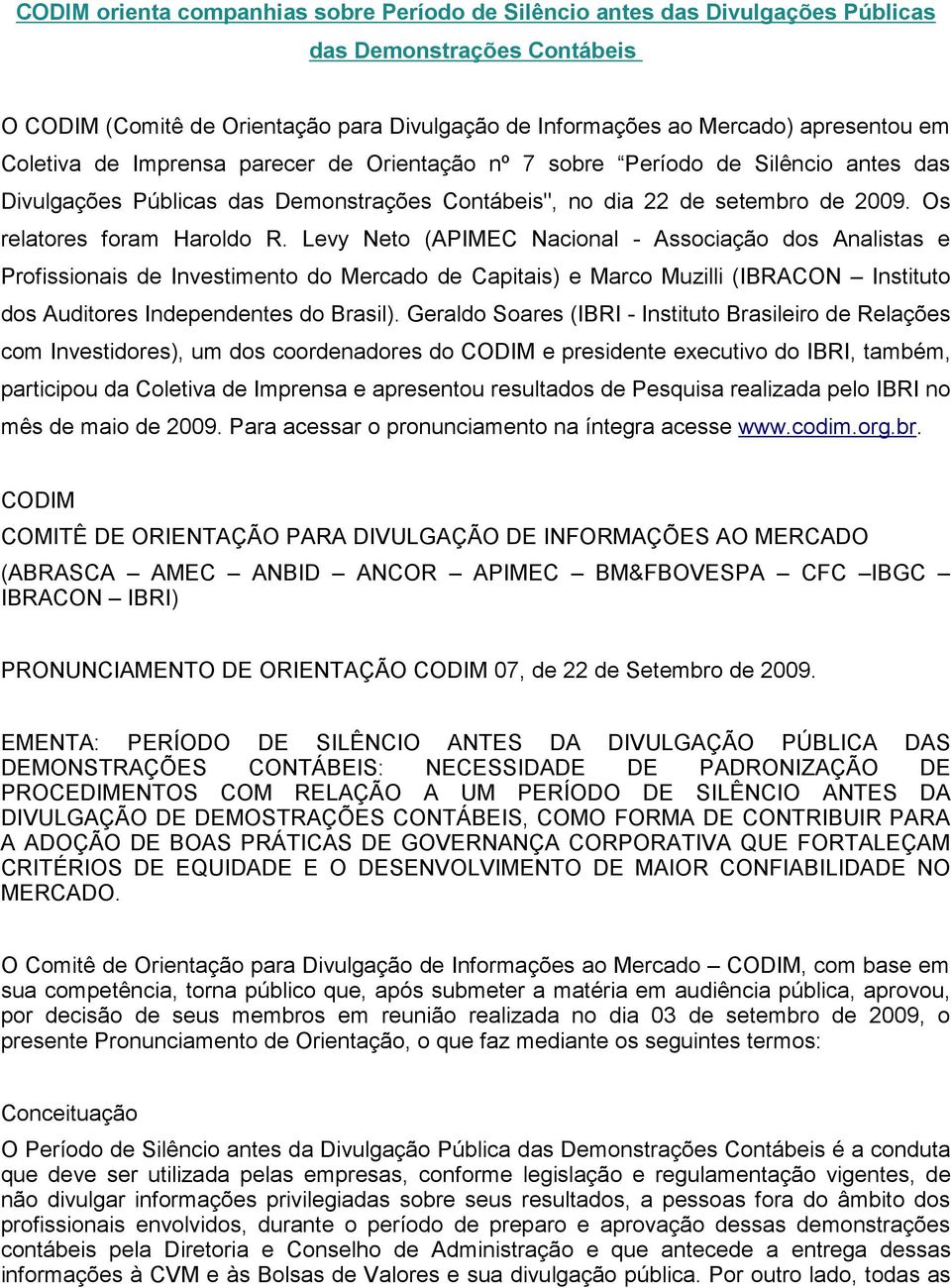 Levy Neto (APIMEC Nacional - Associação dos Analistas e Profissionais de Investimento do Mercado de Capitais) e Marco Muzilli (IBRACON Instituto dos Auditores Independentes do Brasil).