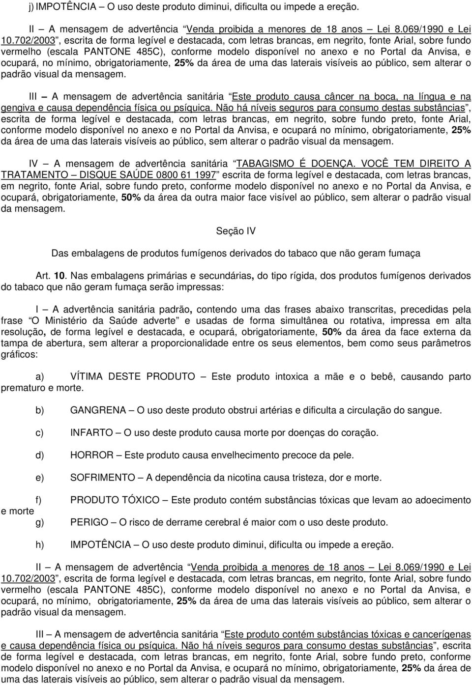 ocupará, no mínimo, obrigatoriamente, 25% da área de uma das laterais visíveis ao público, sem alterar o padrão visual da mensagem.