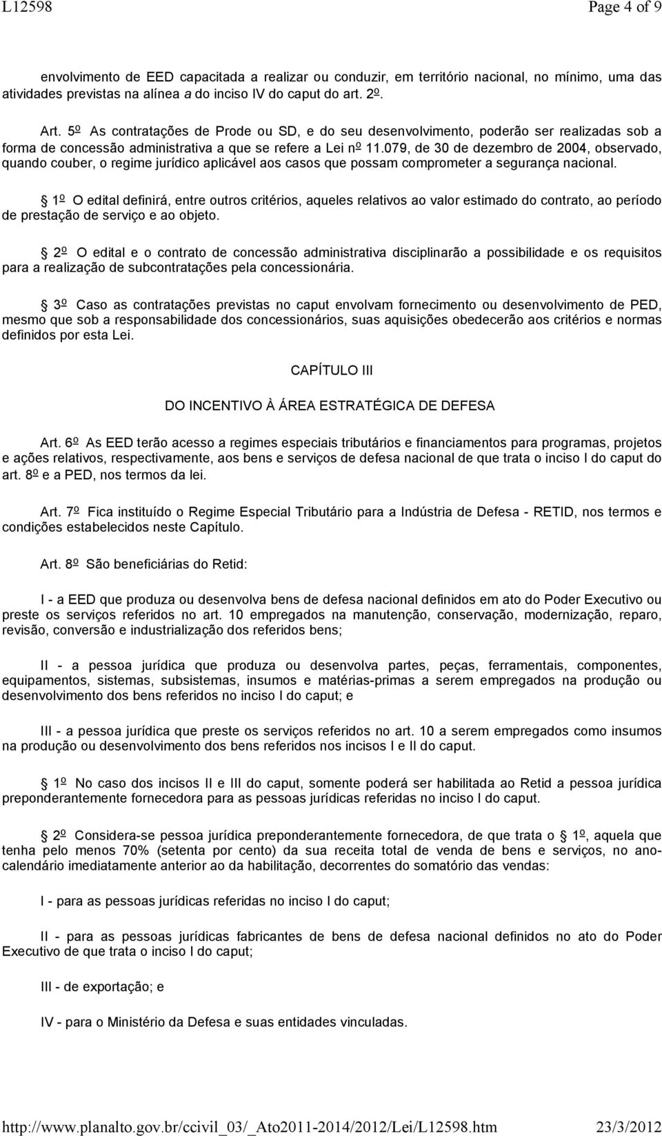 079, de 30 de dezembro de 2004, observado, quando couber, o regime jurídico aplicável aos casos que possam comprometer a segurança nacional.