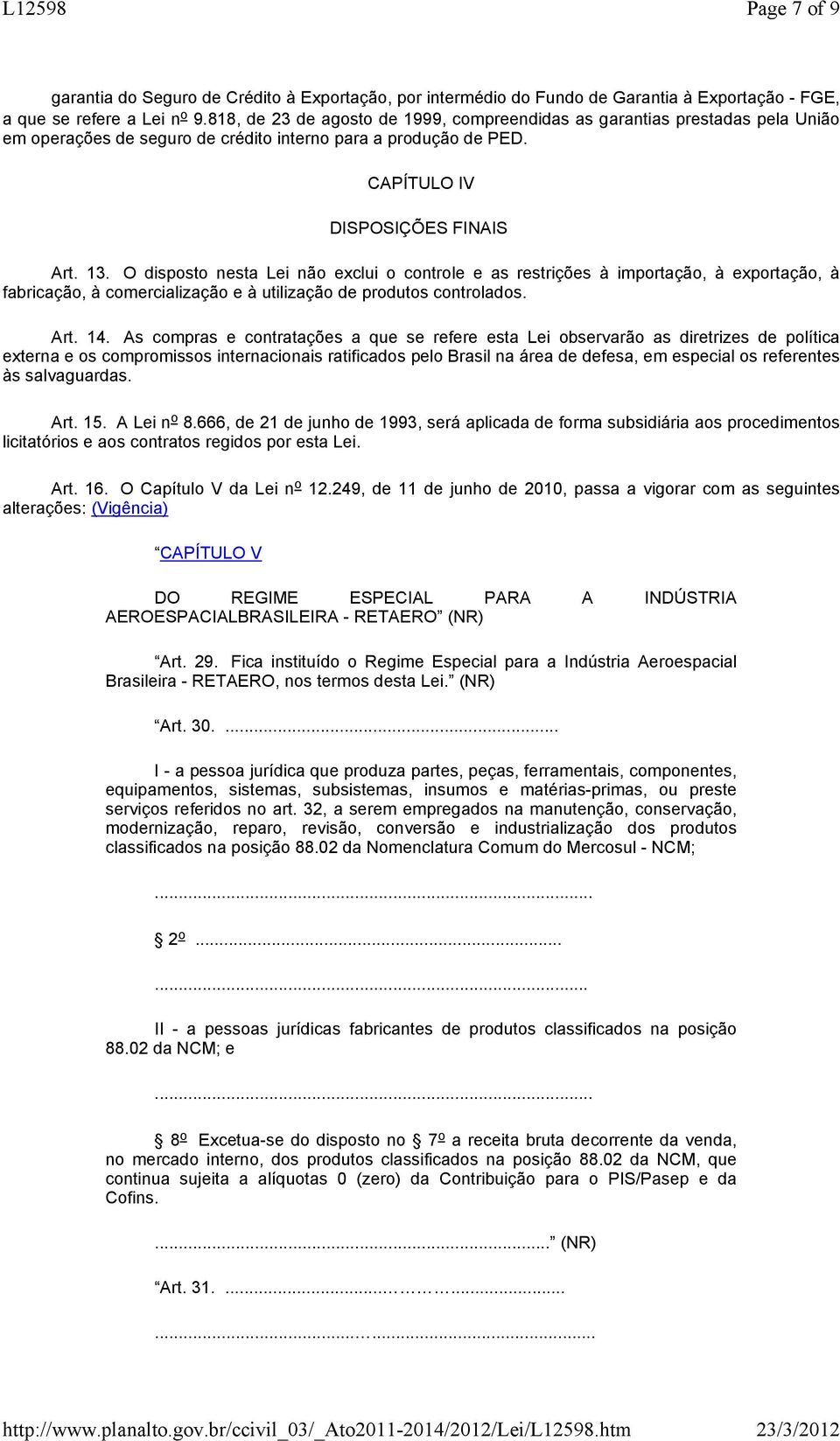 O disposto nesta Lei não exclui o controle e as restrições à importação, à exportação, à fabricação, à comercialização e à utilização de produtos controlados. Art. 14.