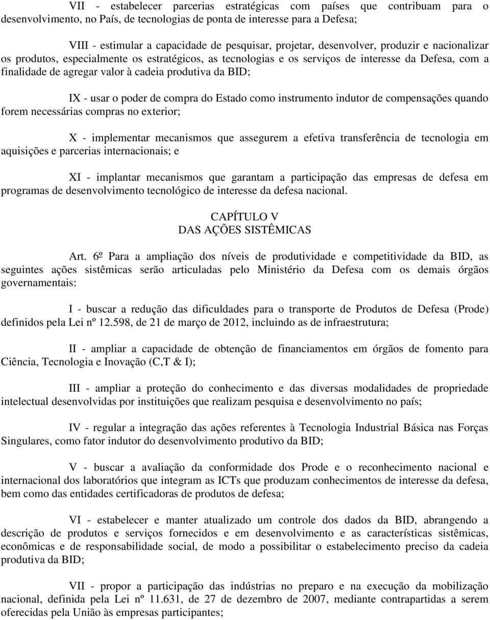 BID; IX - usar o poder de compra do Estado como instrumento indutor de compensações quando forem necessárias compras no exterior; X - implementar mecanismos que assegurem a efetiva transferência de