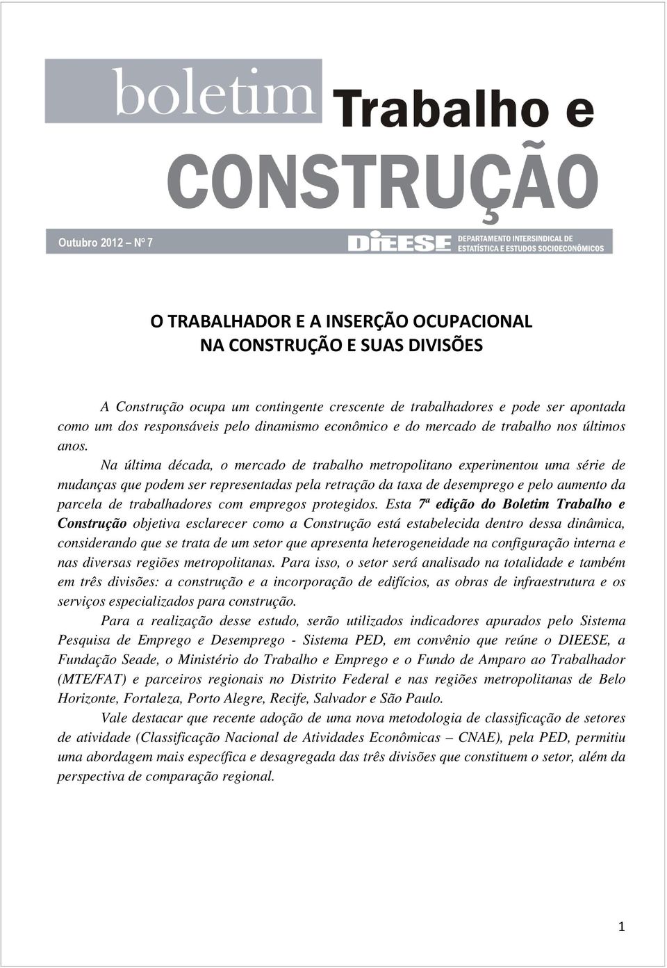 Na última década, o mercado de trabalho metropolitano experimentou uma série de mudanças que podem ser representadas pela retração da taxa de desemprego e pelo aumento da parcela de trabalhadores com