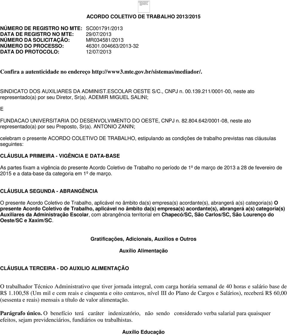 004663/2013-32 DATA DO PROTOCOLO: 12/07/2013 ACORDO COLETIVO DE TRABALHO 2013/2015 Confira a autenticidade no endereço http://www3.mte.gov.br/sistemas/mediador/. SINDICATO DOS AUXILIARES DA ADMINIST.