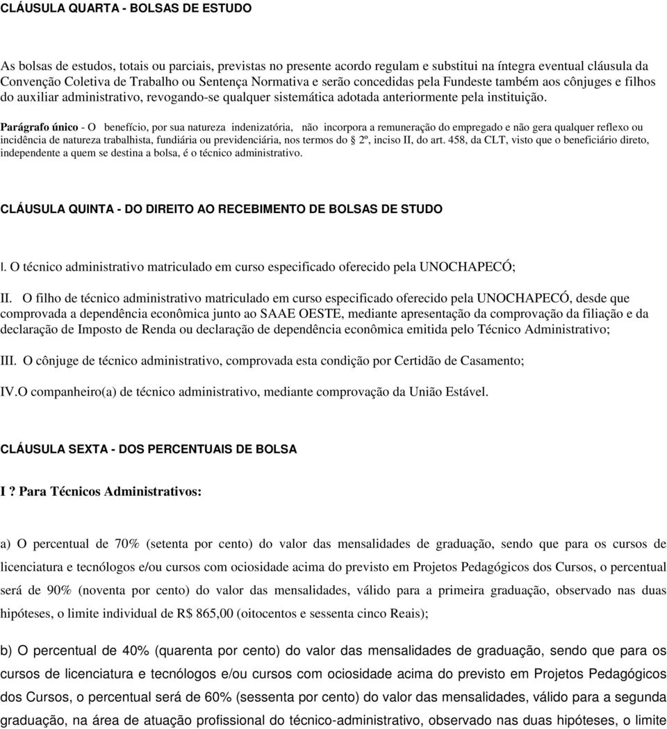 Parágrafo único - O benefício, por sua natureza indenizatória, não incorpora a remuneração do empregado e não gera qualquer reflexo ou incidência de natureza trabalhista, fundiária ou previdenciária,