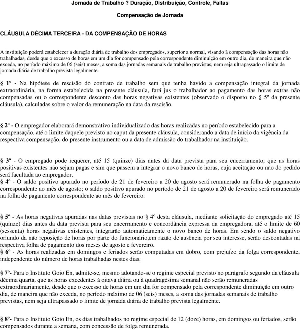 superior a normal, visando à compensação das horas não trabalhadas, desde que o excesso de horas em um dia for compensado pela correspondente diminuição em outro dia, de maneira que não exceda, no