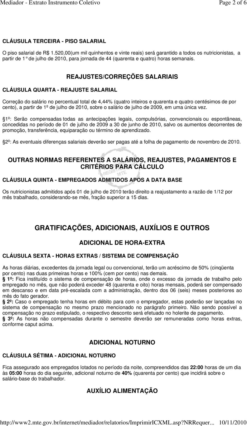 CLÁUSULA QUARTA - REAJUSTE SALARIAL REAJUSTES/CORREÇÕES SALARIAIS Correção do salário no percentual total de 4,44% (quatro inteiros e quarenta e quatro centésimos de por cento), a partir de 1º de