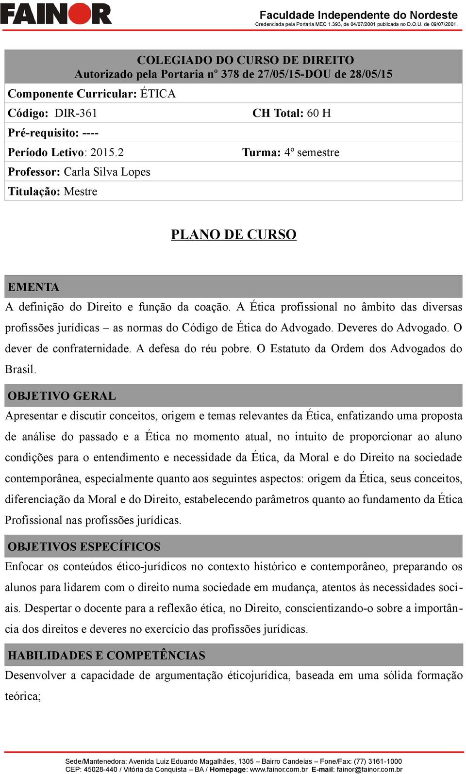 A Ética profissional no âmbito das diversas profissões jurídicas as normas do Código de Ética do Advogado. Deveres do Advogado. O dever de confraternidade. A defesa do réu pobre.