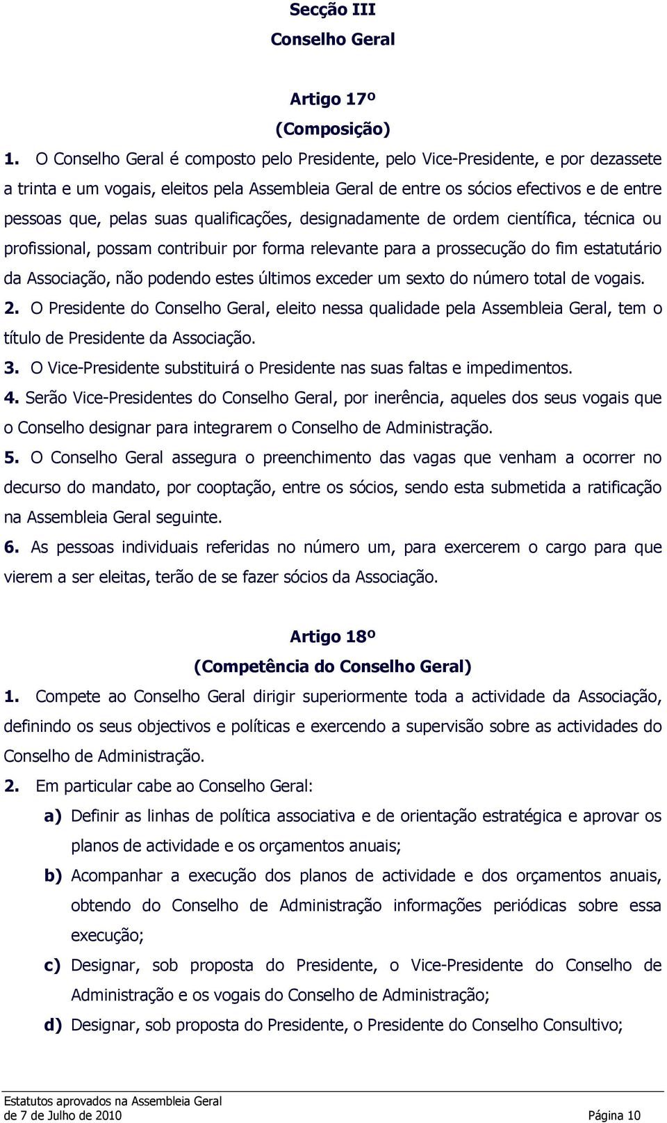 qualificações, designadamente de ordem científica, técnica ou profissional, possam contribuir por forma relevante para a prossecução do fim estatutário da Associação, não podendo estes últimos