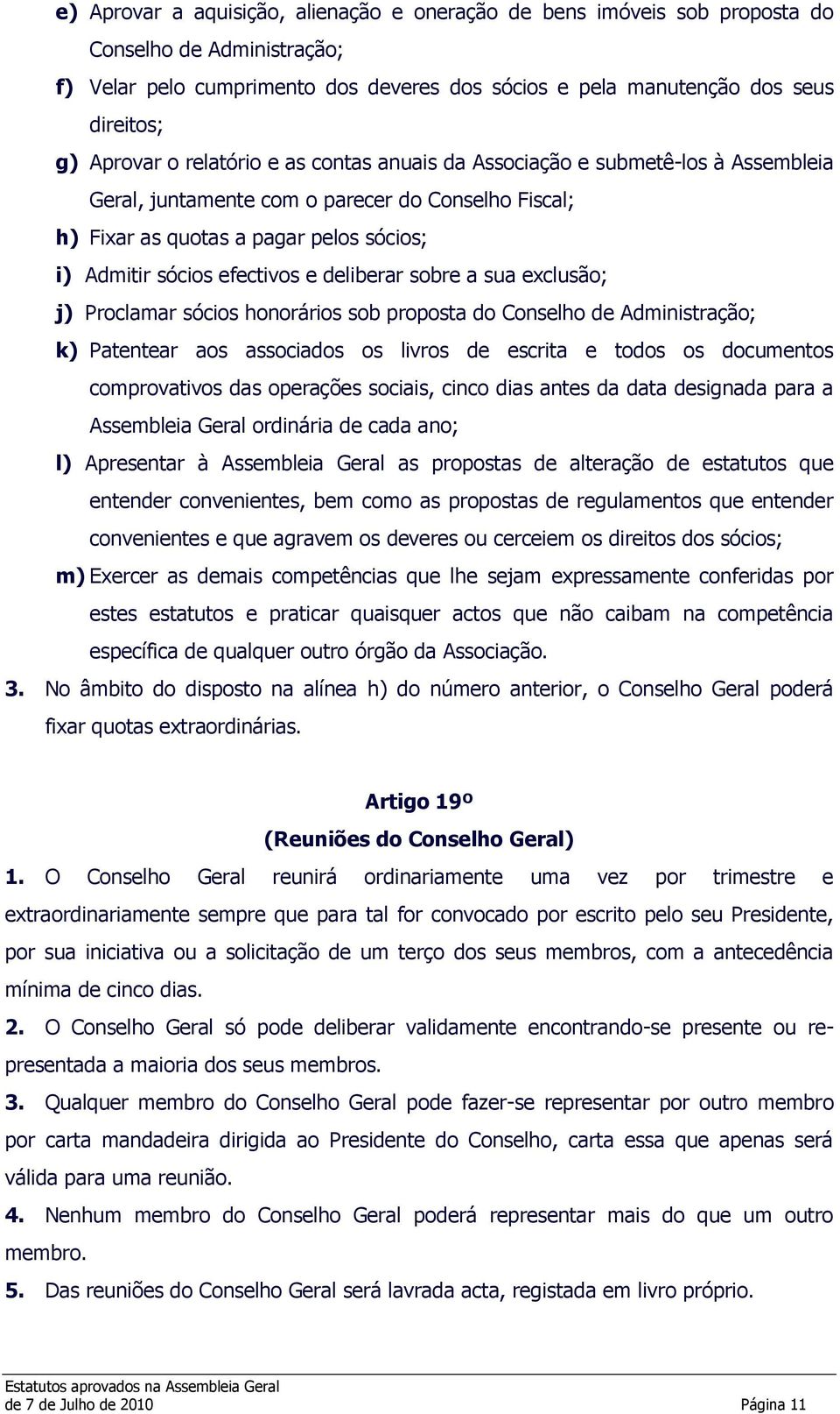 efectivos e deliberar sobre a sua exclusão; j) Proclamar sócios honorários sob proposta do Conselho de Administração; k) Patentear aos associados os livros de escrita e todos os documentos