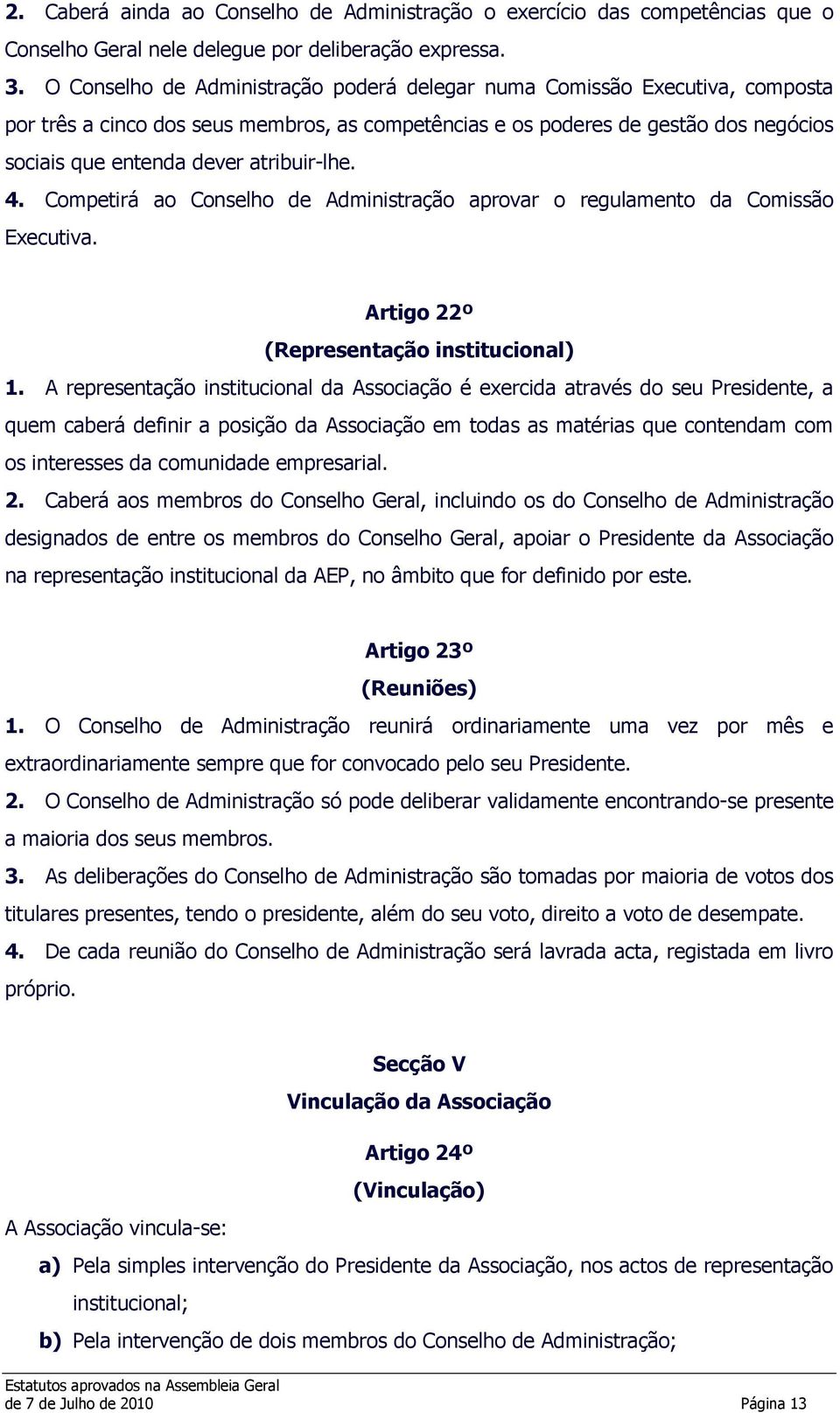 atribuir-lhe. 4. Competirá ao Conselho de Administração aprovar o regulamento da Comissão Executiva. Artigo 22º (Representação institucional) 1.