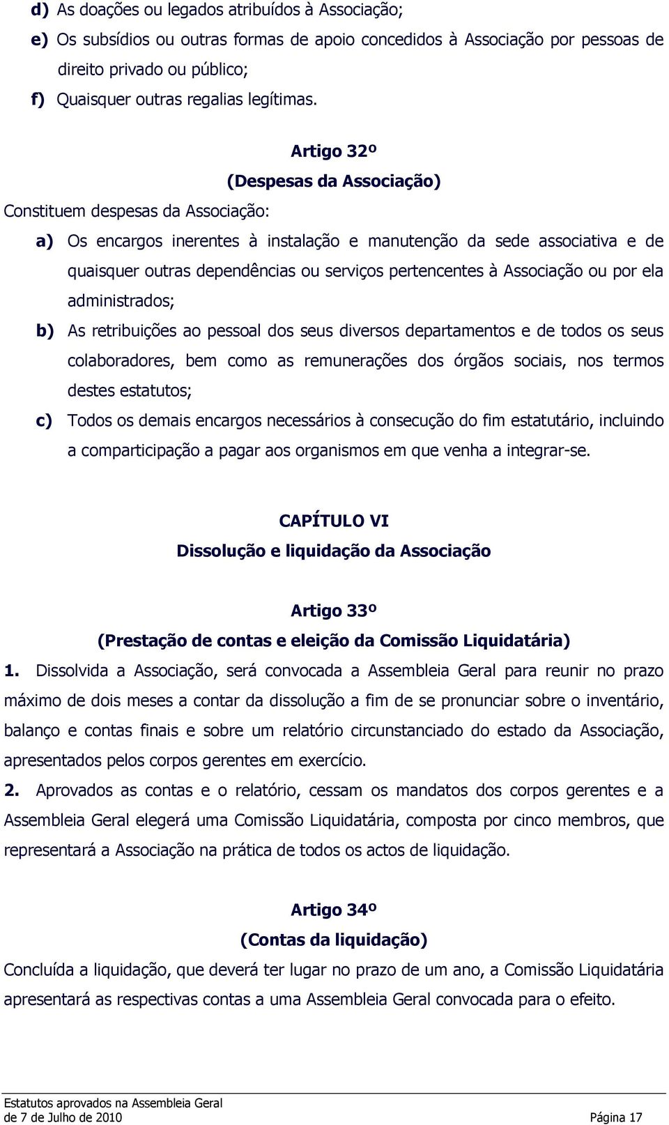 pertencentes à Associação ou por ela administrados; b) As retribuições ao pessoal dos seus diversos departamentos e de todos os seus colaboradores, bem como as remunerações dos órgãos sociais, nos