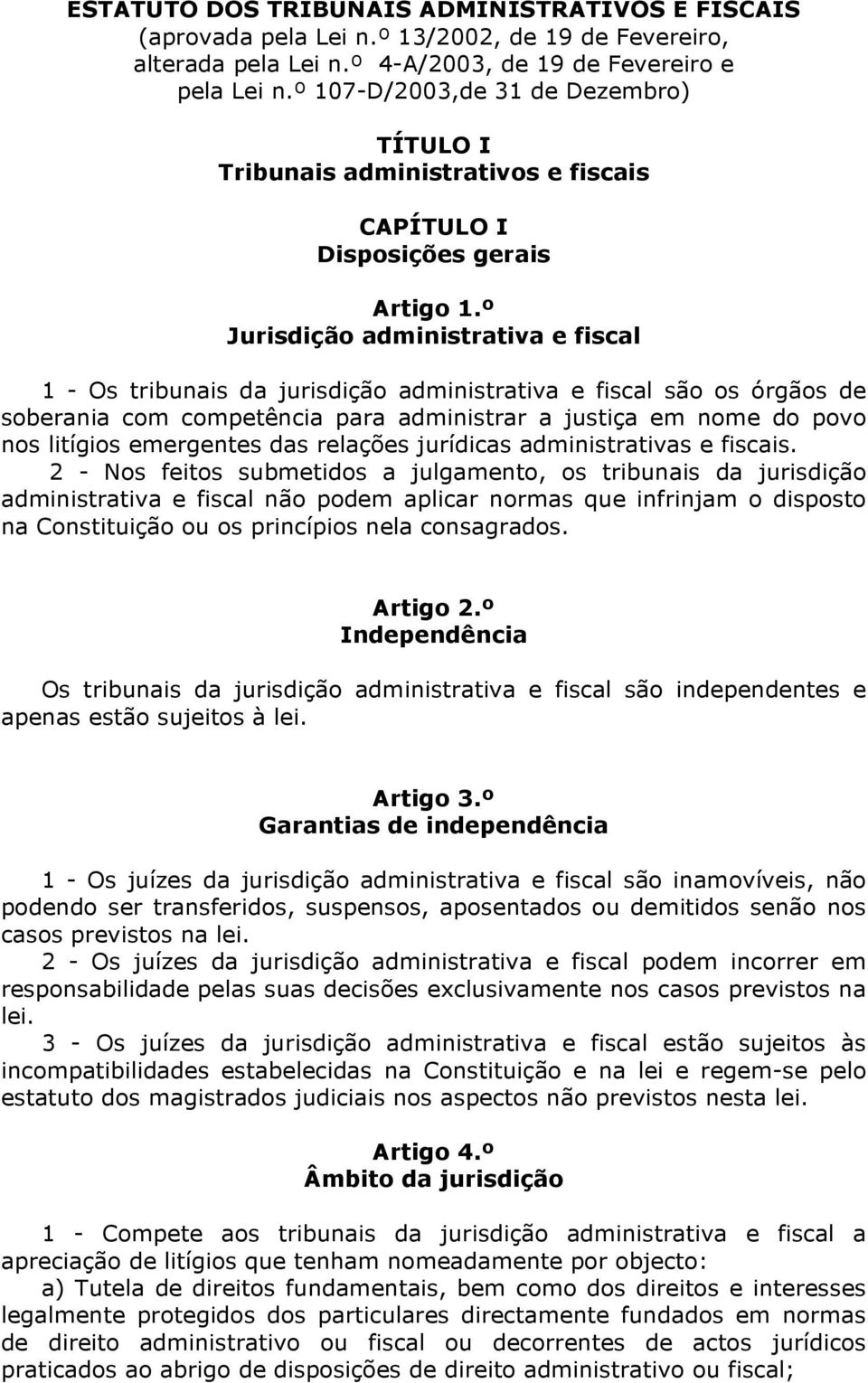 º Jurisdição administrativa e fiscal 1 - Os tribunais da jurisdição administrativa e fiscal são os órgãos de soberania com competência para administrar a justiça em nome do povo nos litígios