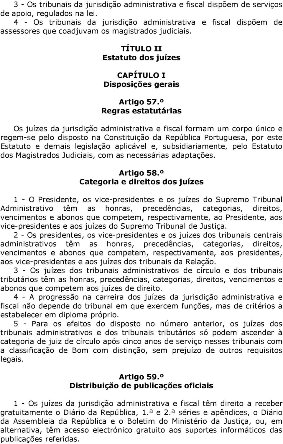 º Regras estatutárias Os juízes da jurisdição administrativa e fiscal formam um corpo único e regem-se pelo disposto na Constituição da República Portuguesa, por este Estatuto e demais legislação