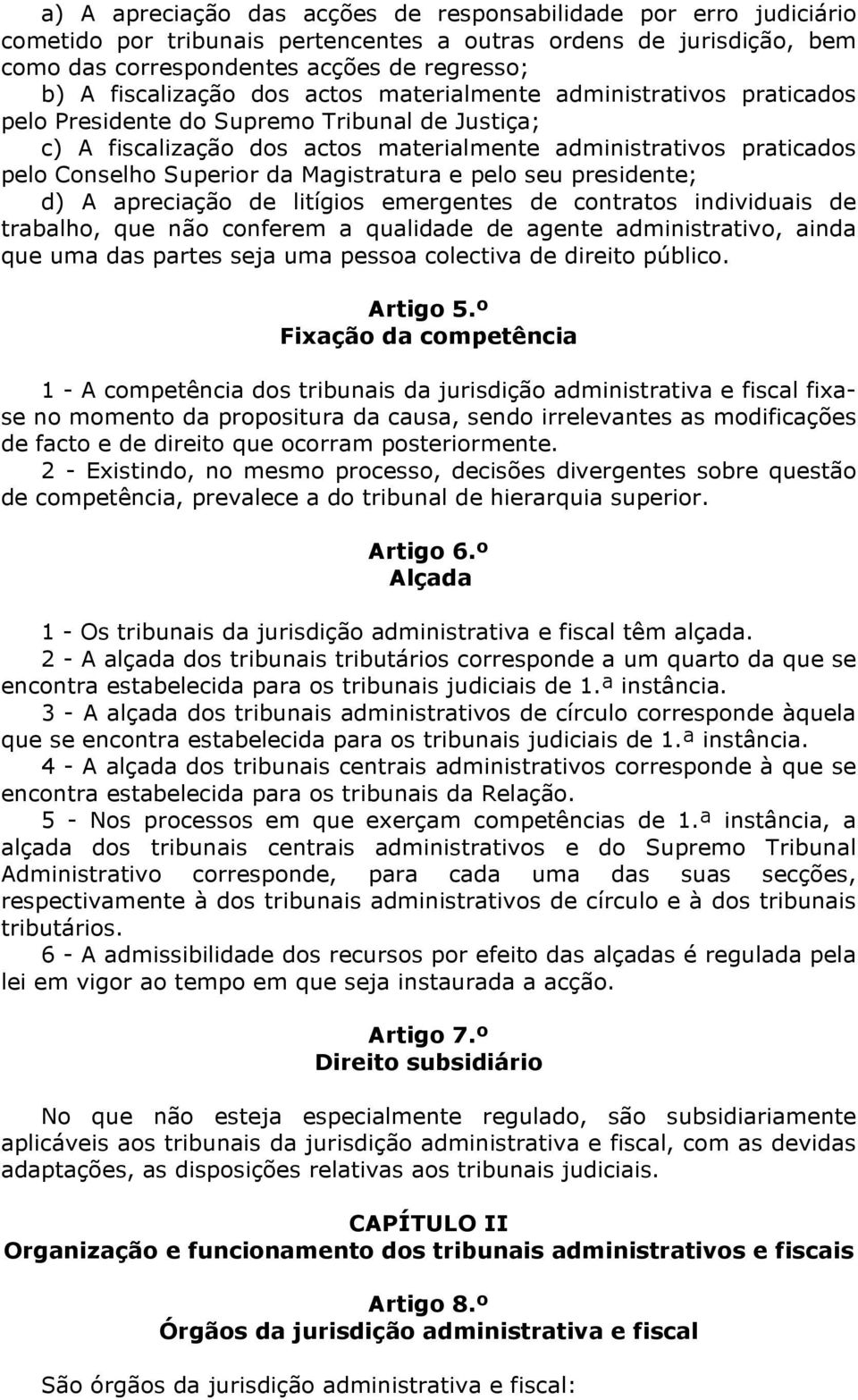 Superior da Magistratura e pelo seu presidente; d) A apreciação de litígios emergentes de contratos individuais de trabalho, que não conferem a qualidade de agente administrativo, ainda que uma das