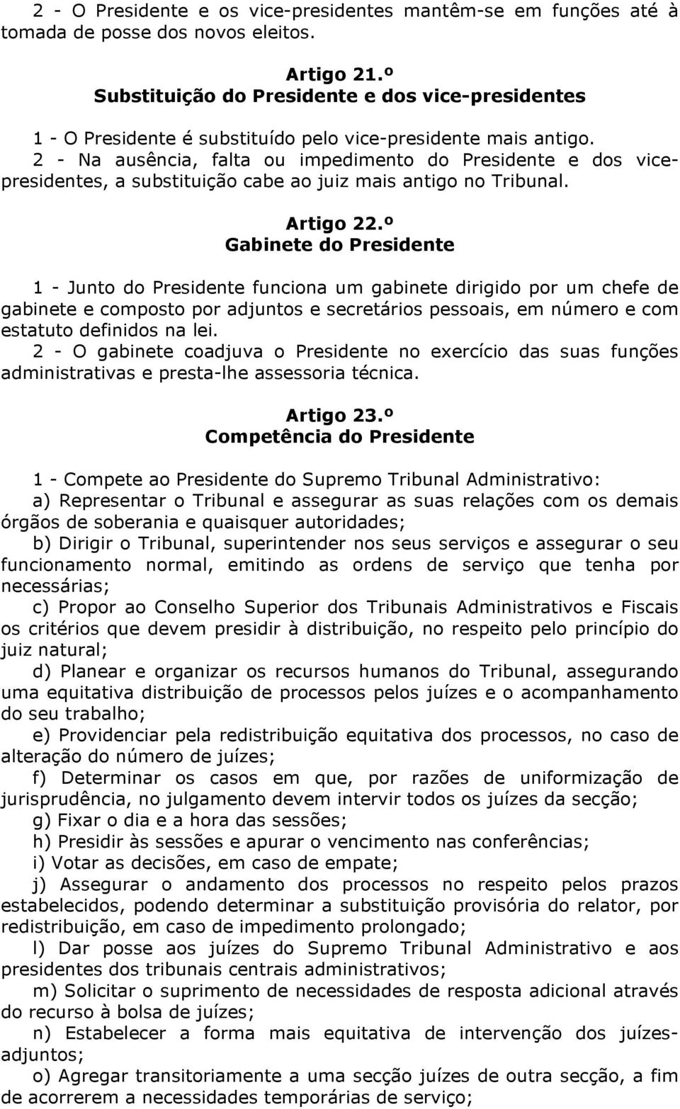 2 - Na ausência, falta ou impedimento do Presidente e dos vicepresidentes, a substituição cabe ao juiz mais antigo no Tribunal. Artigo 22.