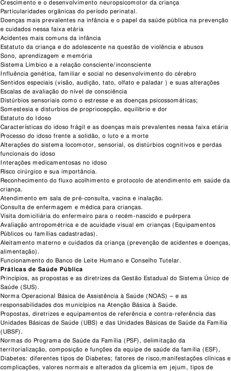 violência e abusos Sono, aprendizagem e memória Sistema Límbico e a relação consciente/inconsciente Influência genética, familiar e social no desenvolvimento do cérebro Sentidos especiais (visão,