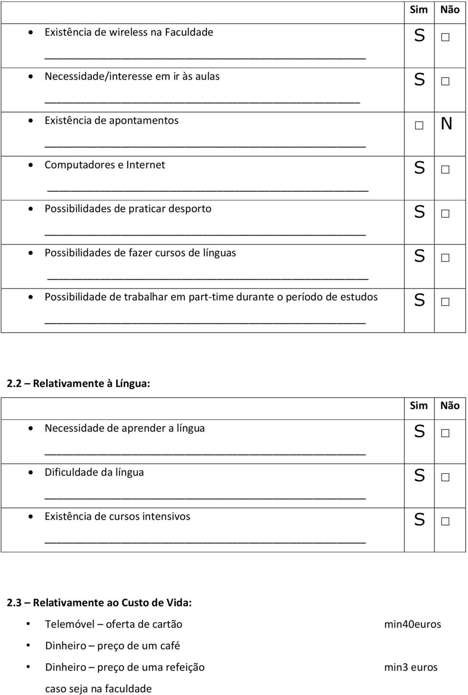 estudos 2.2 Relativamente à Língua: im Necessidade de aprender a língua Dificuldade da língua Existência de cursos intensivos 2.