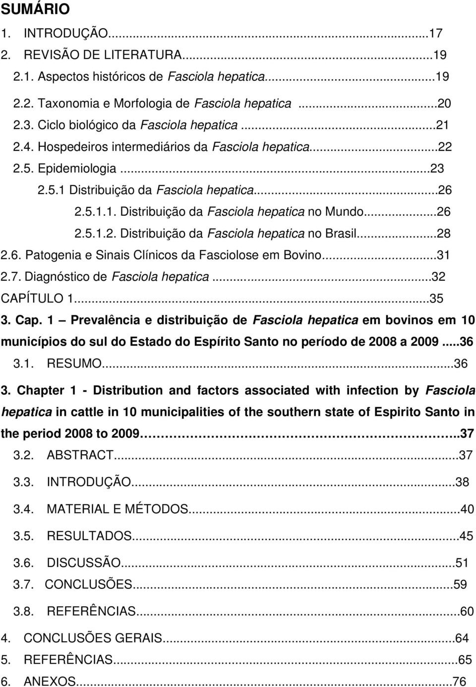 ..26 2.5.1.2. Distribuição da Fasciola hepatica no Brasil...28 2.6. Patogenia e Sinais Clínicos da Fasciolose em Bovino...31 2.7. Diagnóstico de Fasciola hepatica...32 CAPÍTULO 1...35 3. Cap.